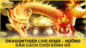 DragonTiger Live Go88 - Hướng Dẫn Cách Chơi Rồng Hổ Trực Tiếp Chi Tiết
