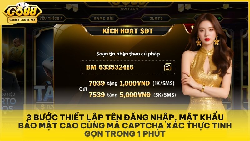 Cách Đăng Ký Go88 - Hướng Dẫn Quy Trình Tạo Tài Khoản Thành Viên Chi Tiết 2 3 bước thiết lập tên đăng nhập, mật khẩu bảo mật cao cùng mã Captcha xác thực tinh gọn trong 1 phút.