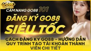 Cách Đăng Ký Go88 - Hướng Dẫn Quy Trình Tạo Tài Khoản Thành Viên Chi Tiết