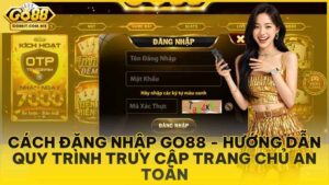 Cách Đăng Nhập Go88 - Hướng Dẫn Quy Trình Truy Cập Trang Chủ An Toàn