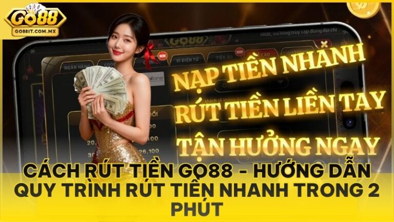 Cách Rút Tiền Go88 - Hướng Dẫn Quy Trình Rút Tiền Nhanh Trong 2 Phút