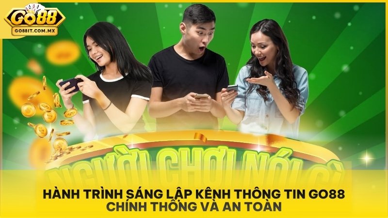 Hành trình sáng lập kênh thông tin Go88 chính thống và an toàn.
