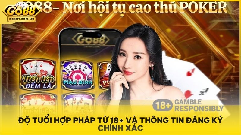 Độ tuổi hợp pháp từ 18+ và thông tin đăng ký chính xác.