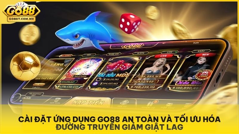 Cài đặt ứng dụng Go88 an toàn và tối ưu hóa đường truyền giảm giật lag.