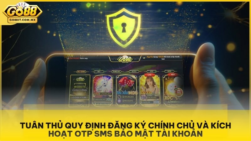 Tuân thủ quy định đăng ký chính chủ và kích hoạt OTP SMS bảo mật tài khoản.