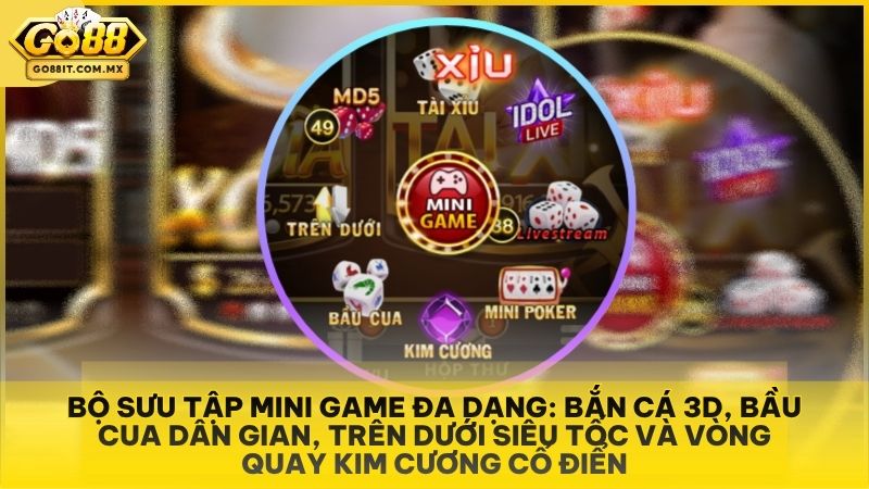 Bộ sưu tập mini game đa dạng: Bắn Cá 3D, Bầu Cua dân gian, Trên Dưới siêu tốc và vòng quay Kim Cương cổ điển.