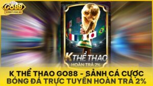 K Thể Thao Go88 - Sảnh Cá Cược Bóng Đá Trực Tuyến Hoàn Trả 2%