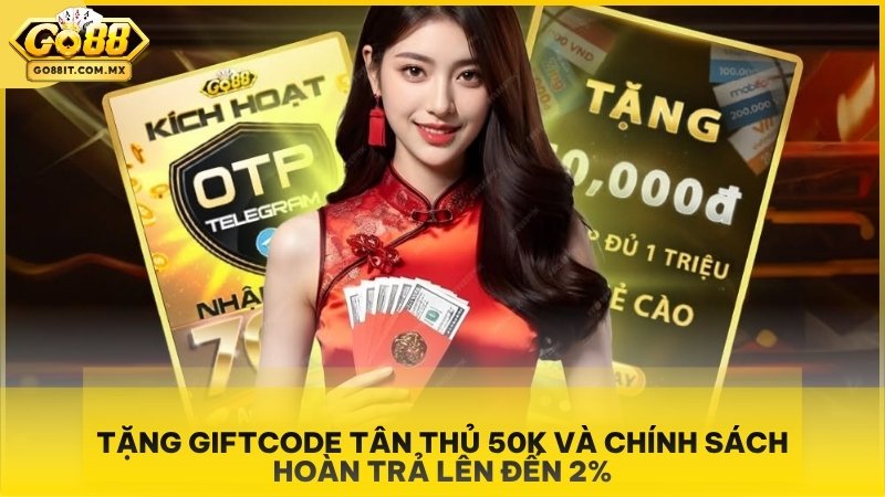 Tặng Giftcode tân thủ 50K và chính sách hoàn trả lên đến 2%.