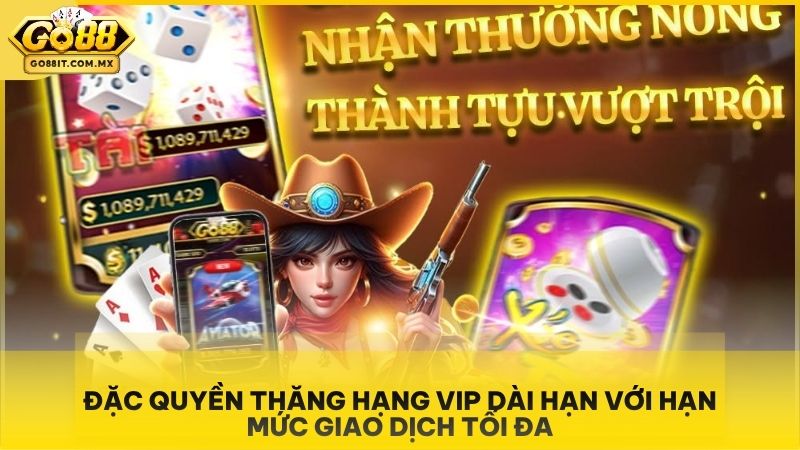 Đặc quyền thăng hạng VIP dài hạn với hạn mức giao dịch tối đa.