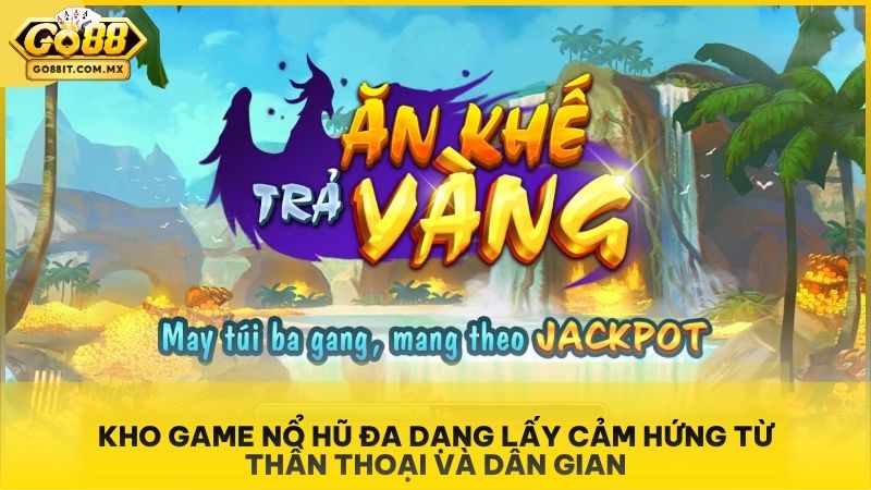 Kho game nổ hũ đa dạng lấy cảm hứng từ thần thoại và dân gian.