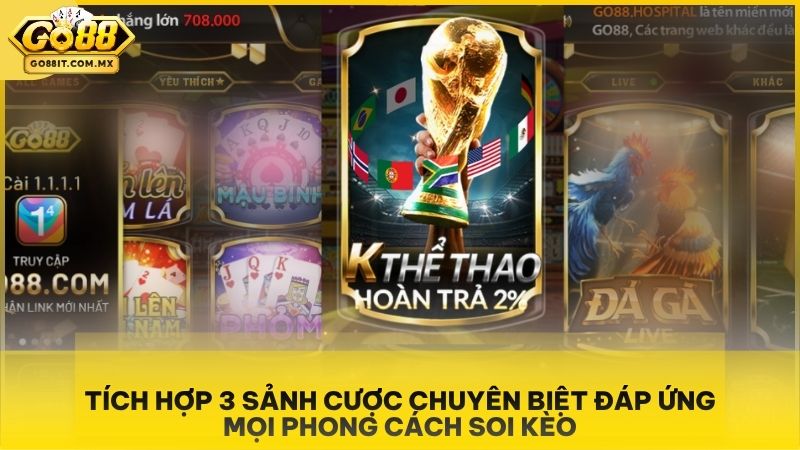 Tích hợp 3 sảnh cược chuyên biệt đáp ứng mọi phong cách soi kèo.