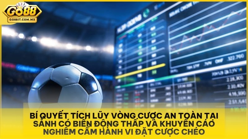 Bí quyết tích lũy vòng cược an toàn tại sảnh có biến động thấp và khuyến cáo nghiêm cấm hành vi đặt cược chéo.