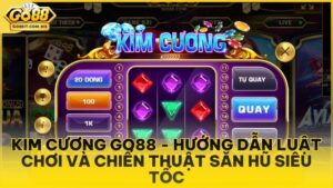 Kim Cương Go88 - Hướng Dẫn Luật Chơi Và Chiến Thuật Săn Hũ Siêu Tốc