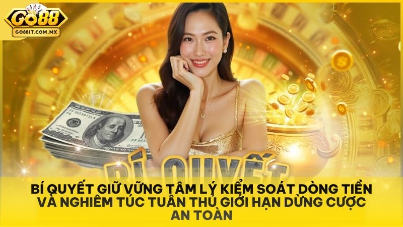 Bí quyết giữ vững tâm lý kiểm soát dòng tiền và nghiêm túc tuân thủ giới hạn dừng cược an toàn.