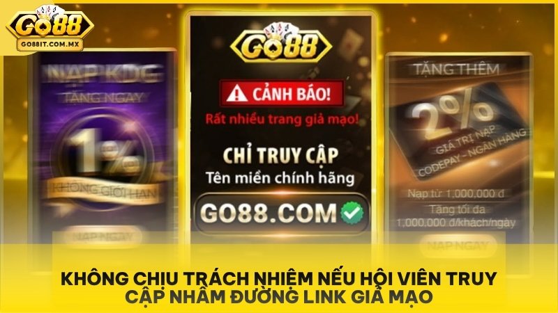 Miễn Trừ Trách Nhiệm Go88 - Quy Định Pháp Lý Cho Hội Viên 3 Không chịu trách nhiệm nếu hội viên truy cập nhầm đường link giả mạo.