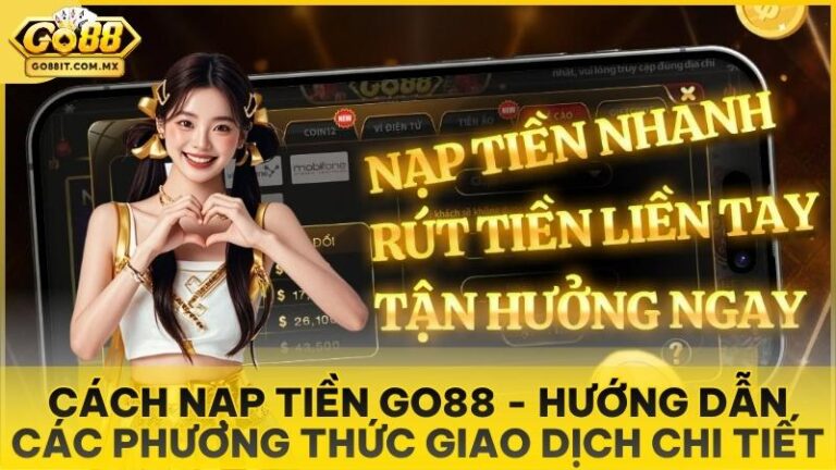 Cách Nạp Tiền Go88 - Hướng Dẫn Các Phương Thức Giao Dịch Chi Tiết