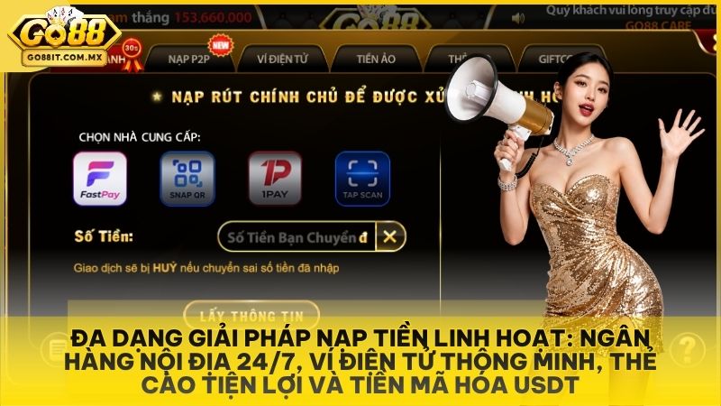 Cách Nạp Tiền Go88 - Hướng Dẫn Các Phương Thức Giao Dịch Chi Tiết 2 Đa dạng giải pháp nạp tiền linh hoạt: Ngân hàng nội địa 24/7, ví điện tử thông minh, thẻ cào tiện lợi và tiền mã hóa USDT.