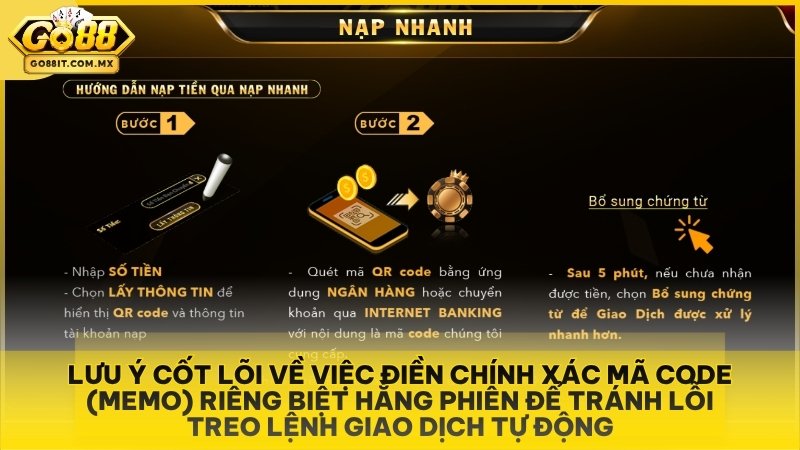 Cách Nạp Tiền Go88 - Hướng Dẫn Các Phương Thức Giao Dịch Chi Tiết 3 Lưu ý cốt lõi về việc điền chính xác mã Code (Memo) riêng biệt hằng phiên để tránh lỗi treo lệnh giao dịch tự động.