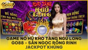 Game Nổ Hũ Kho Tàng Ngũ Long Go88 - Săn Ngọc Rồng Rinh Jackpot Khủng