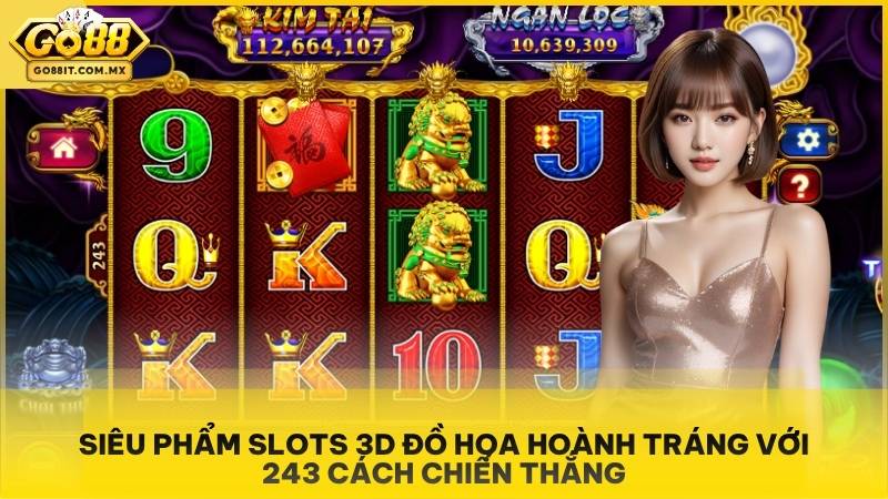 Siêu phẩm slots 3D đồ họa hoành tráng với 243 cách chiến thắng.