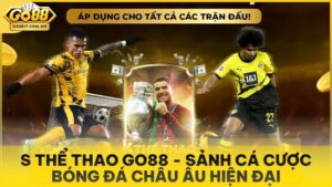 S Thể Thao Go88 - Sảnh Cá Cược Bóng Đá Châu Âu Hiện Đại
