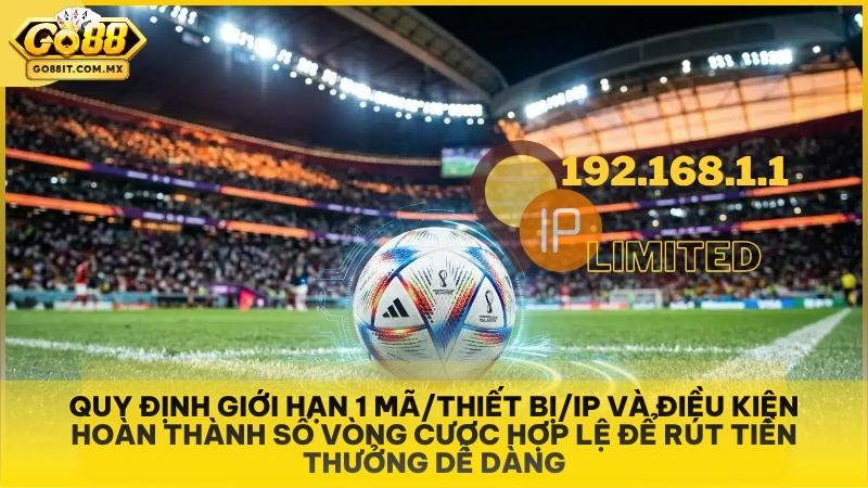 Quy định giới hạn 1 mã/thiết bị/IP và điều kiện hoàn thành số vòng cược hợp lệ để rút tiền thưởng dễ dàng.
