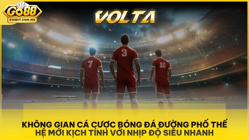 Volta Bàn Thắng Vàng Go88 - Đỉnh Cao Cá Cược Bóng Đá Đường Phố Ảo 1 Không gian cá cược bóng đá đường phố thế hệ mới kịch tính với nhịp độ siêu nhanh.