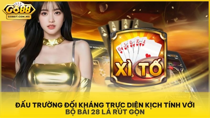 Xì Tố Go88 - Hướng Dẫn Luật Chơi Và Chiến Thuật Tố Bài Đỉnh Cao 1 Đấu trường đối kháng trực diện kịch tính với bộ bài 28 lá rút gọn.